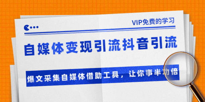 准哥自媒体变现引流抖音引流+爆文采集自媒体借助工具，让你事半功倍（附素材）-稀缺资源库