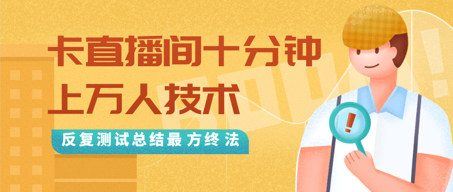 抖音最新卡直播间十分钟上万人技术，反复测试总结最终方法（视频+文档）-稀缺资源库