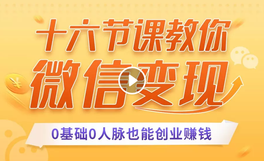 十六节课教你零基础微信变现，用单品打爆市场，每月收入超过10万+-稀缺资源库