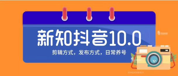 新知短视频培训10.0抖音课程：剪辑方式，日常养号，爆过的频视如何处理还能继续爆-稀缺资源库