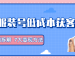 服装抖音号+获客的案例拆解，13种低成本获客方式，7大变现方法，直接上干货！-稀缺资源库