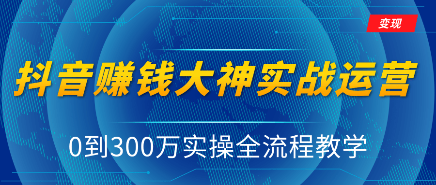 抖音赚钱大神实战运营教程，0到300万实操全流程教学，抖音独家变现模式-稀缺资源库