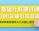 零基础社群赚钱课:从0到1实操引流变现,帮助18W学员实现月入几万到上百万-稀缺资源库