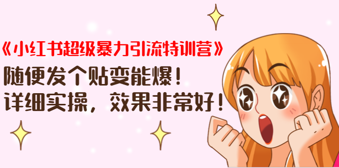 《小红书超级暴力引流特训营》随便发个贴变能爆，详细实操，效果非常好！-稀缺资源库