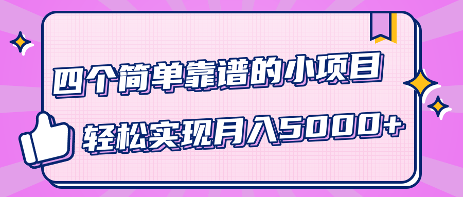 小白实实在在赚钱项目，四个简单靠谱的小项目-轻松实现月入5000+-稀缺资源库