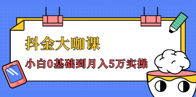抖金大咖课：少奇全年52节抖音变现魔法课，小白0基础到月入5万实操-稀缺资源库