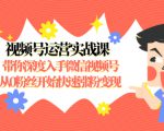 视频号运营实战课，带你深度入手微信视频号1.0，从0粉丝开始快速涨粉变现-稀缺资源库