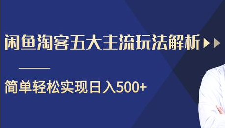 闲鱼淘客五大主流玩法解析，掌握后既能引流又能轻松实现日入500+-稀缺资源库
