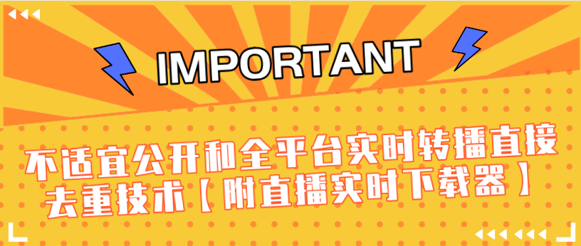J总9月抖音最新课程：不适宜公开和全平台实时转播直接去重技术【附直播实时下载器】-稀缺资源库