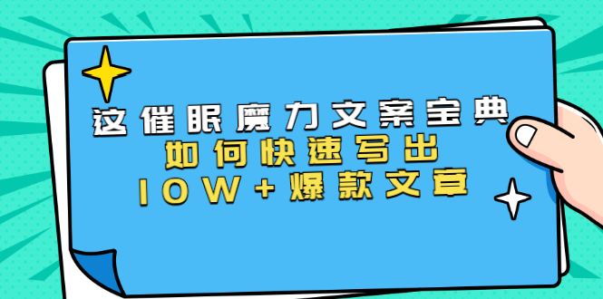 本源《催眠魔力文案宝典》如何快速写出10W+爆款文章，人人皆可复制(31节课)-稀缺资源库