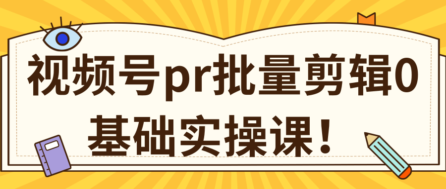 视频号PR批量剪辑0基础实操课，PR批量处理伪原创一分钟一个视频【共2节】-稀缺资源库