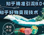 知乎精准引流8.0+知乎好物变现技术课程:新玩法,新升级,教你玩转知乎好物-稀缺资源库