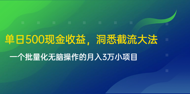 单日500现金收益，洞悉截流大法，一个批量化无脑操作的月入3万小项目-稀缺资源库