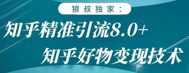 狼叔知乎精准引流8.0，知乎好物变现技术，轻松月赚3W+-稀缺资源库