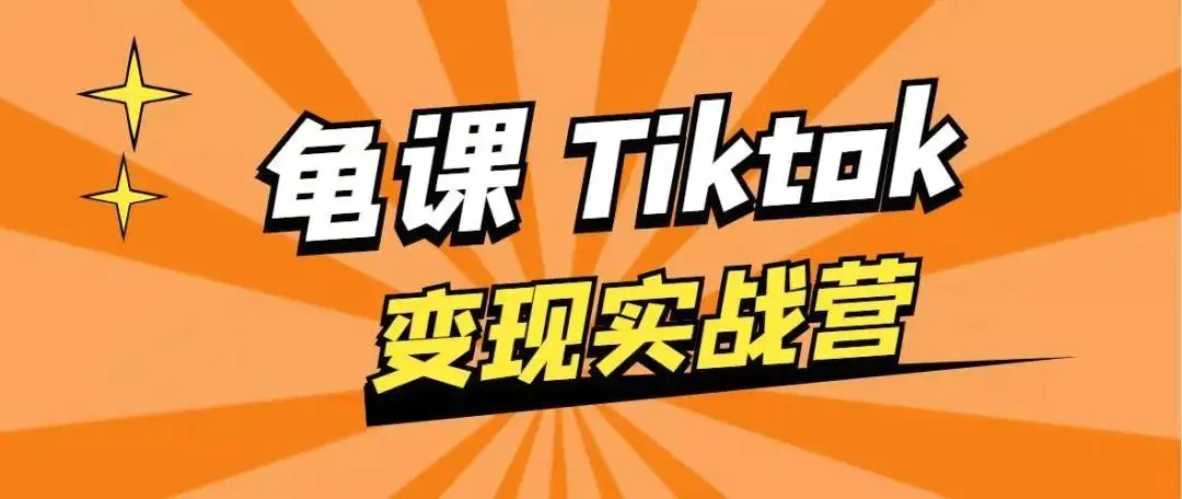 龟课·TikTok变现实战训练营线上第1期，多种变现模式，轻松赚美刀-稀缺资源库