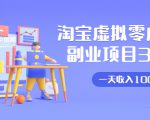 淘宝虚拟零成本副业项目3.0,实战操作一天收入100+賺点零花钱或生活费-稀缺资源库