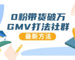 0粉带货破万GMV打法社群,抖音新号快速一场直接破万流量,最新独家方法-稀缺资源库
