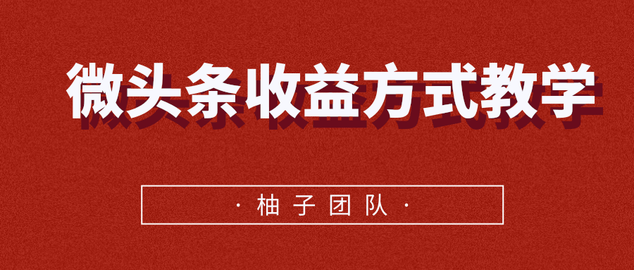 微头条收益方式教学，单条收益可达1000+-稀缺资源库