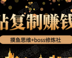 摸鱼思维+boss修炼社·粘贴复制赚钱术,我靠粘贴复制又赚了3万多,月入20万的项目-稀缺资源库
