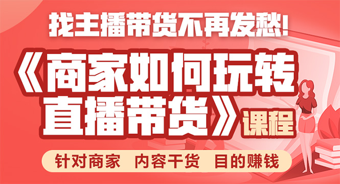 《手把手教你如何玩转直播带货》针对商家 内容干货 目的赚钱-稀缺资源库