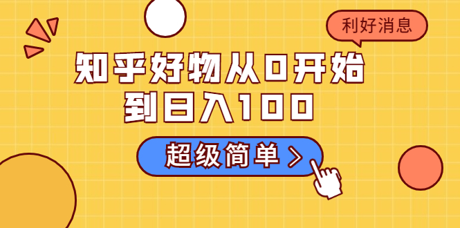 知乎好物从0开始到日入100，超级简单的玩法分享，新人一看也能上手操作-稀缺资源库