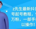 z先生最新抖音美女号起号教程,快速十万粉,一部手机就可以操作-稀缺资源库
