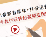 2021最新自媒体+抖音运营课,手把手教你玩转短视频变现赚钱-稀缺资源库