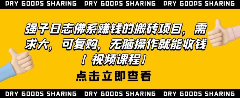 强子日志佛系赚钱的搬砖项目，需求大，可复购，无脑操作就能收钱-稀缺资源库
