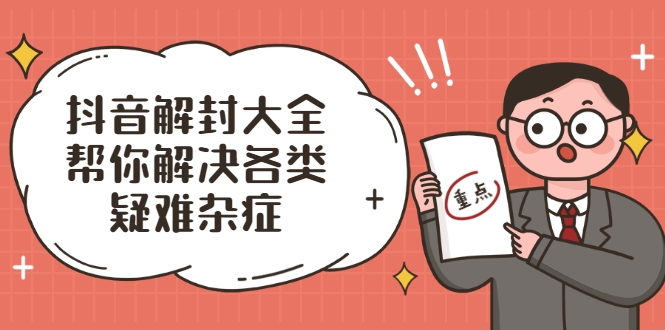 抖音解封大全，帮你解决各类疑难杂症（封禁话术和模板）-稀缺资源库