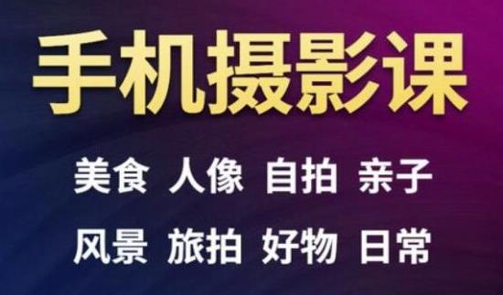 手机摄影一次学透，教程内容包括：美食、人像、自拍、风景、好物等-稀缺资源库