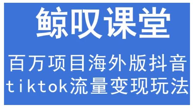 鲸叹号·海外TIKTOK训练营，百万项目海外版抖音tiktok流量变现玩法-稀缺资源库