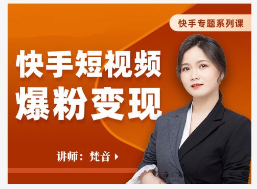 梵音·快手短视频爆粉变现，破解提升视频点击的密码，让作品流量翻倍-稀缺资源库