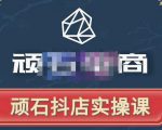 顽石电商·抖店自然流线上实操课【2022版】,从零教你做抖音小店-稀缺资源库