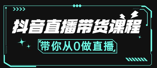 抖音直播带货课程：带你从0开始，学习主播、运营、中控分别要做什么-稀缺资源库