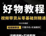 小猛好物分享专业实操课,短视频带货从零基础到精通,详细讲解+实操案-稀缺资源库