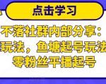 老梁日不落社群内部分享:日不落直播间玩法,鱼塘起号玩法,新人零粉丝平播起号-稀缺资源库