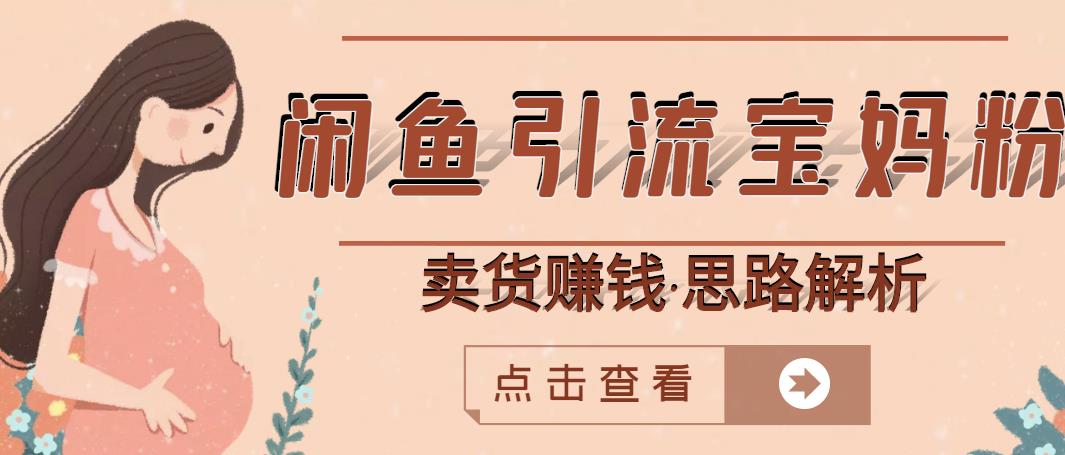闲鱼引流宝妈粉+卖货赚钱一个月收益30000+（实操视频教程）-稀缺资源库
