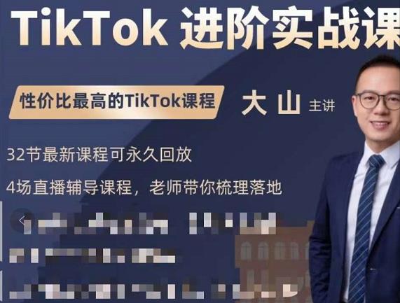 大山老师TikTok进阶实战课：账号详解，流量运营，实战变现，助力你成功出海-稀缺资源库