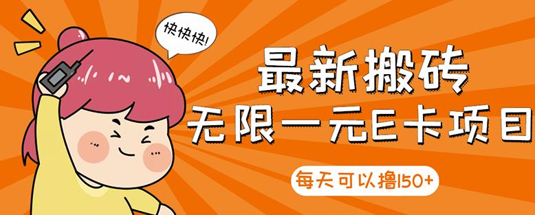 【高端精品】最新搬砖无限一元E卡项目，每天可以撸150+多劳多得，可实操-稀缺资源库