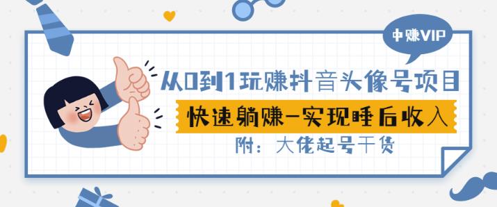 从0到1玩赚抖音头像号：快速躺赚-实现睡后收！附：大佬起号干货！-稀缺资源库
