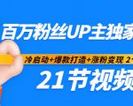 百万粉丝UP主独家秘诀:冷启动+爆款打造+涨粉变现2个月12W粉(21节视频课)-稀缺资源库