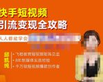 飞橙·快手短视频引流变现全攻略，实战教学，小白也能轻松上手的短视频实操玩法-稀缺资源库