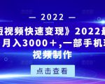 《快手短视频快速变现》2022最全面短视变现,月入3000+,一部手机玩快手短视频制作-稀缺资源库