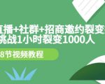 手机+直播+社群+招商邀约裂变技术:挑战1小时裂变1000人(8节视频教程)-稀缺资源库