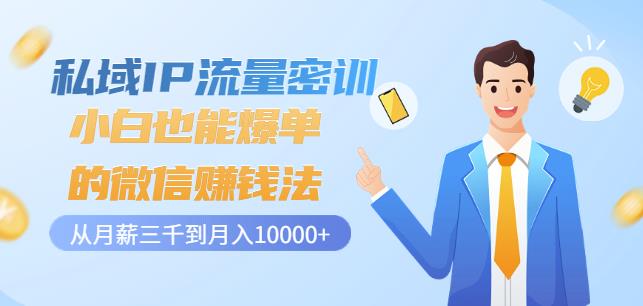 私域IP流量密训：小白也能爆单的微信赚钱法，从月薪三千到月入10000+-稀缺资源库
