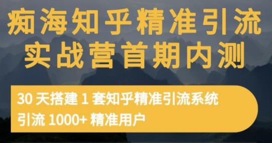 痴海知乎精准引流实战营1-2期，30天搭建1套知乎精准引流系统，引流1000+精准用户-稀缺资源库