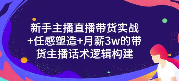 一群宝宝·新手主播直播带货实战+信任感塑造+月薪3w的带货主播话术逻辑构建-稀缺资源库