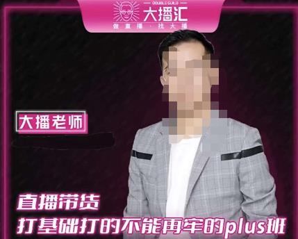 大播·直播带货打基础打得不能在牢的Plus课，深度解析抖音底层逻辑和体系化运营思路-稀缺资源库