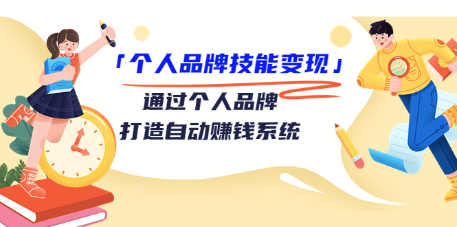 个人品牌技能变现课，通过个人品牌打造自动赚钱系统（视频课程）-稀缺资源库