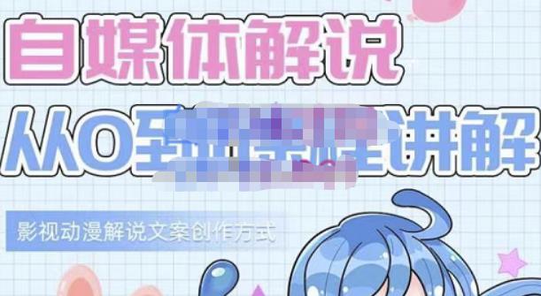 小图图·自媒体解说从0到1课程详解，影视动漫解说文案创作方式-稀缺资源库